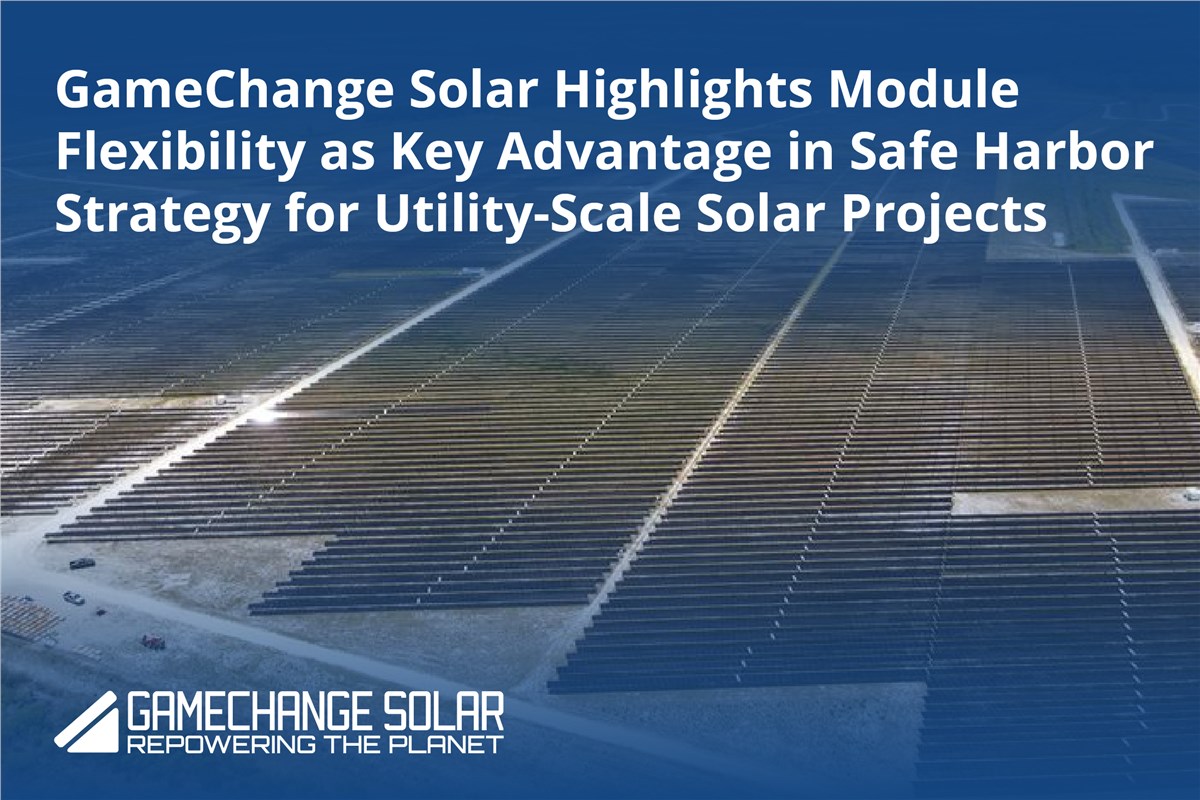 GameChange Solar Highlights Module Flexibility as Key Advantage in Safe Harbor Strategy for Utility-Scale Solar Projects  GameChange Solar &copy;